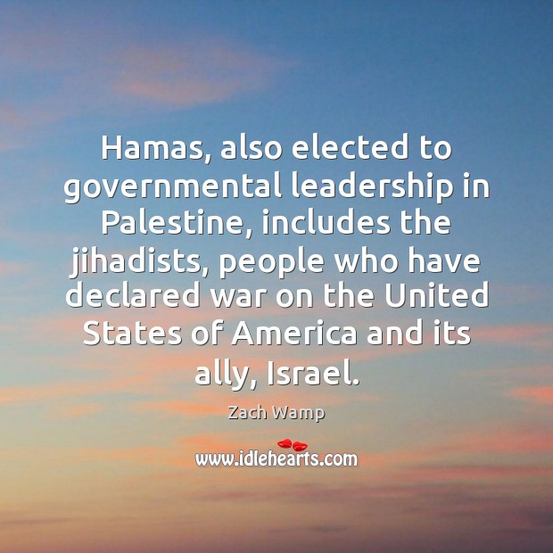 Hamas, also elected to governmental leadership in Palestine, includes the jihadists, people Zach Wamp Picture Quote