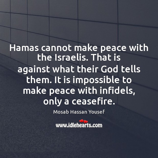 Hamas cannot make peace with the Israelis. That is against what their Mosab Hassan Yousef Picture Quote