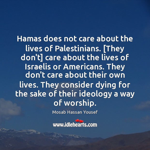 Hamas does not care about the lives of Palestinians. [They don’t] care Mosab Hassan Yousef Picture Quote