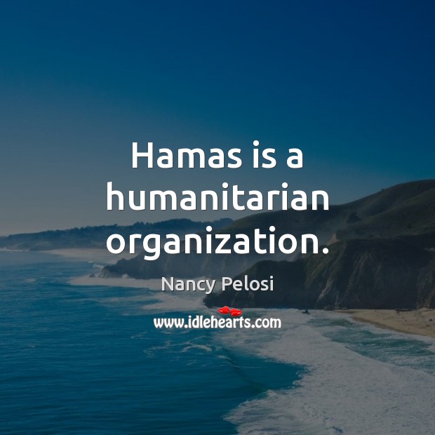 Hamas is a humanitarian organization. Nancy Pelosi Picture Quote