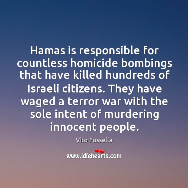 Hamas is responsible for countless homicide bombings that have killed hundreds of israeli citizens. Vito Fossella Picture Quote