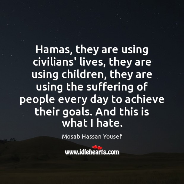 Hamas, they are using civilians’ lives, they are using children, they are Mosab Hassan Yousef Picture Quote