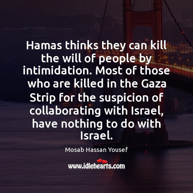 Hamas thinks they can kill the will of people by intimidation. Most Mosab Hassan Yousef Picture Quote