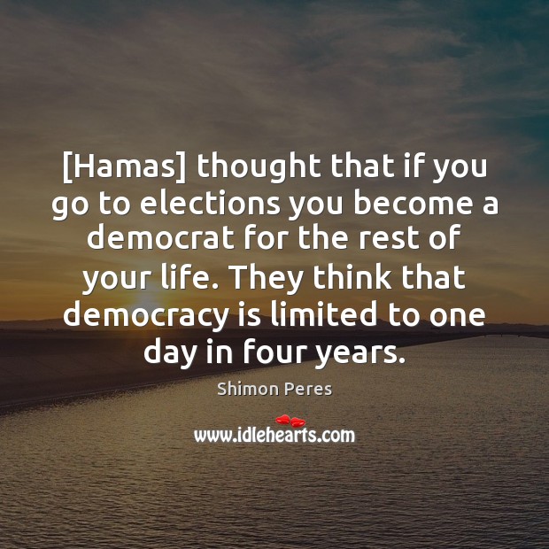 [Hamas] thought that if you go to elections you become a democrat Democracy Quotes Image