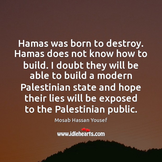 Hamas was born to destroy. Hamas does not know how to build. Mosab Hassan Yousef Picture Quote
