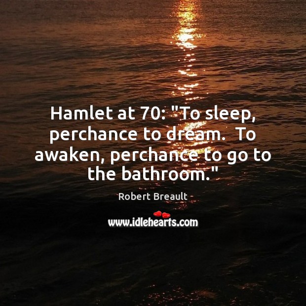 Hamlet at 70: “To sleep, perchance to dream.  To awaken, perchance to go to the bathroom.” Image