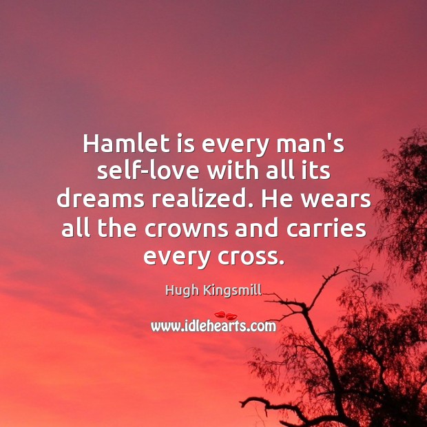 Hamlet is every man’s self-love with all its dreams realized. He wears Hugh Kingsmill Picture Quote