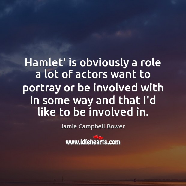 Hamlet’ is obviously a role a lot of actors want to portray Jamie Campbell Bower Picture Quote