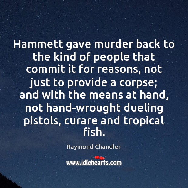 Hammett gave murder back to the kind of people that commit it Raymond Chandler Picture Quote