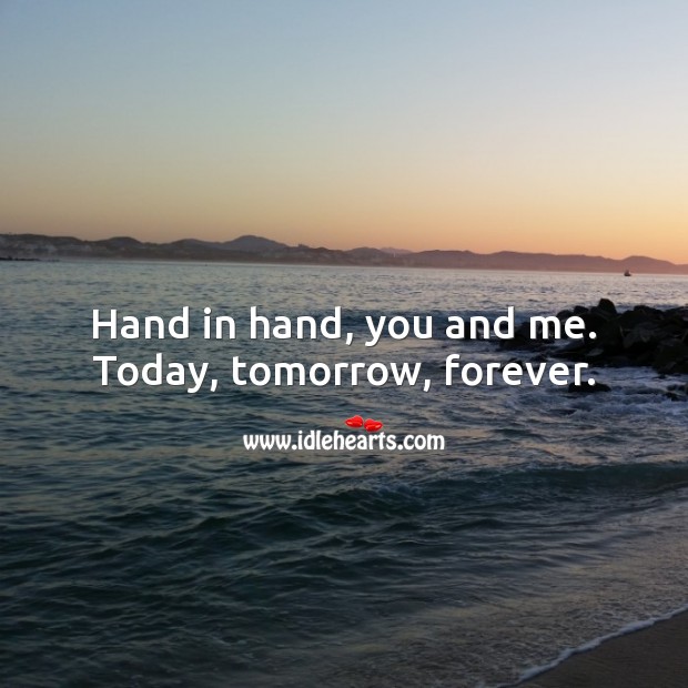 Hand in hand, you and me. Today, tomorrow, forever. Love Forever Quotes Image