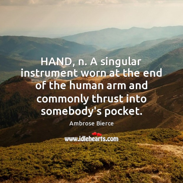 HAND, n. A singular instrument worn at the end of the human Image