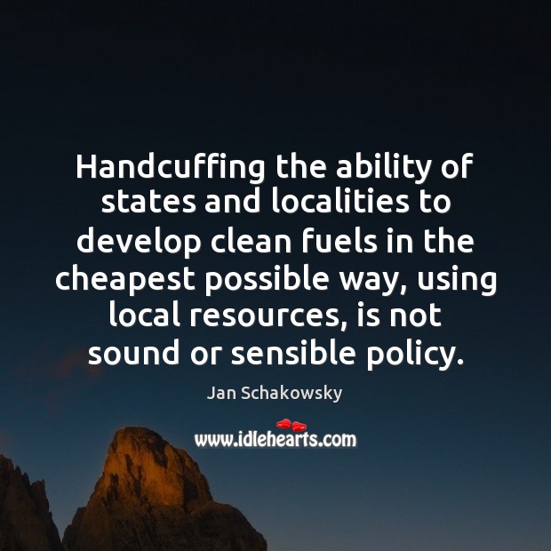 Handcuffing the ability of states and localities to develop clean fuels in Jan Schakowsky Picture Quote