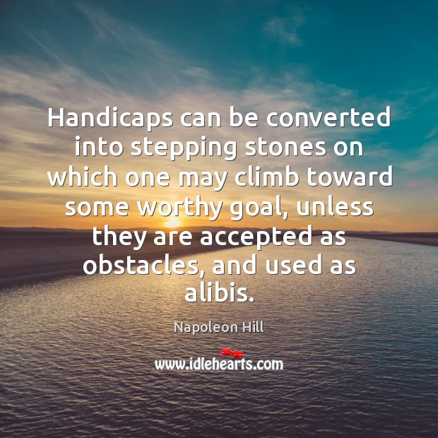 Handicaps can be converted into stepping stones on which one may climb Image