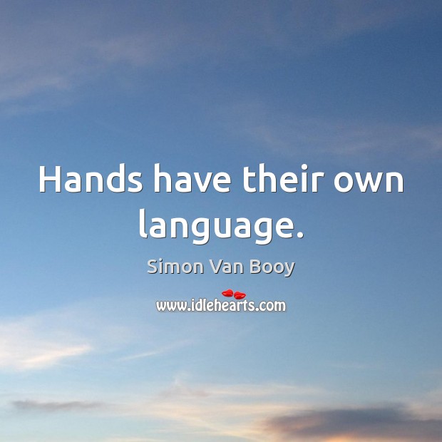 Hands have their own language. Simon Van Booy Picture Quote