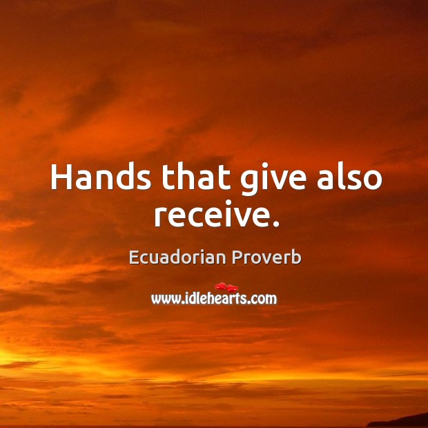 Hands that give also receive. Ecuadorian Proverbs Image