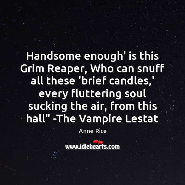 Handsome enough’ is this Grim Reaper, Who can snuff all these ‘brief Anne Rice Picture Quote