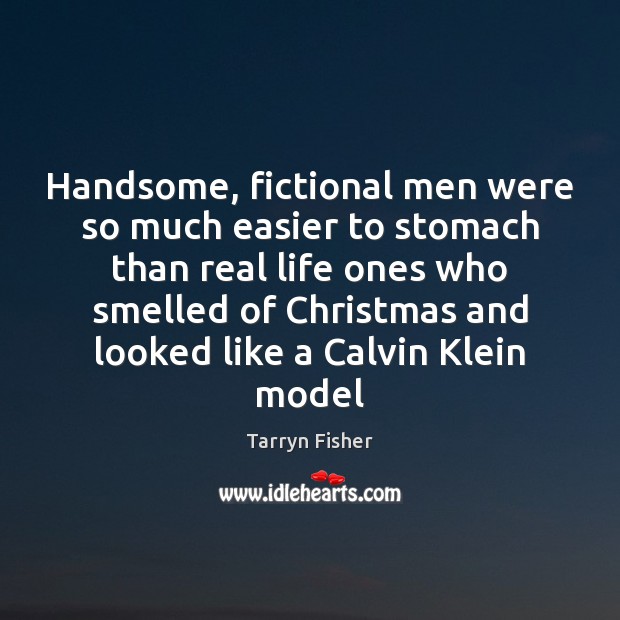 Handsome, fictional men were so much easier to stomach than real life Tarryn Fisher Picture Quote