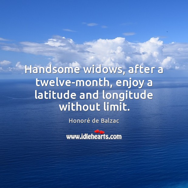 Handsome widows, after a twelve-month, enjoy a latitude and longitude without limit. Image