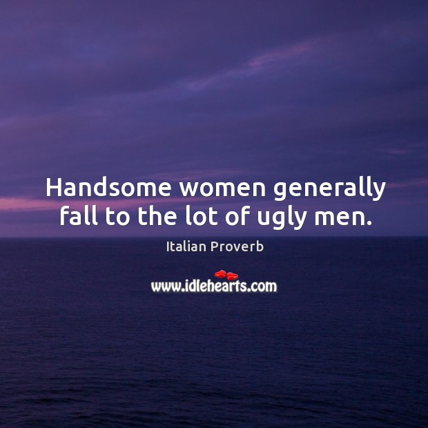 Handsome women generally fall to the lot of ugly men. Image