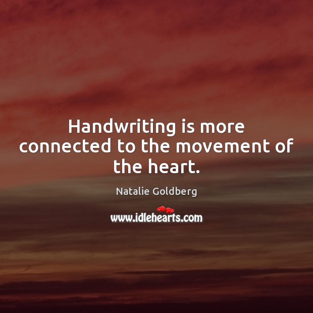 Handwriting is more connected to the movement of the heart. Natalie Goldberg Picture Quote