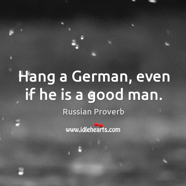 Hang a german, even if he is a good man. Russian Proverbs Image