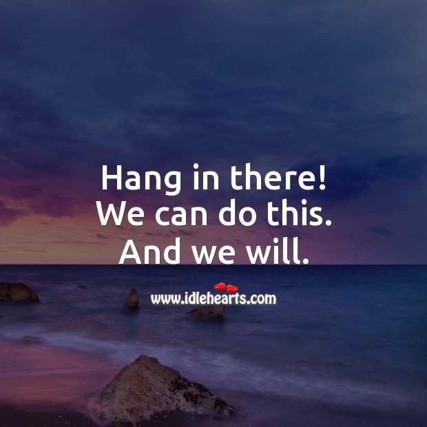 Hang in there! We can do this. And we will. Stay Safe Quotes Image