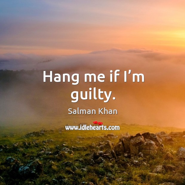 Hang me if I’m guilty. Guilty Quotes Image