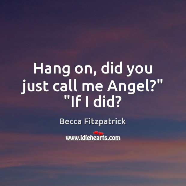 Hang on, did you just call me Angel?” “If I did? Image