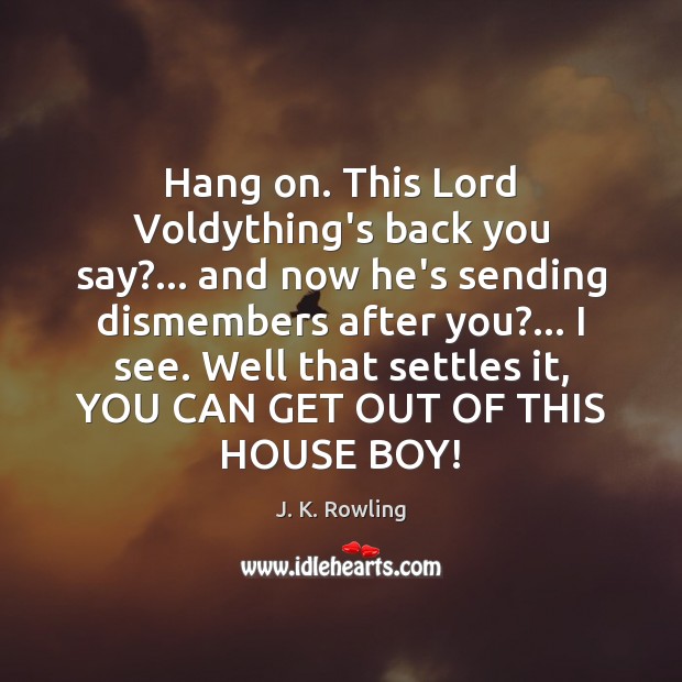 Hang on. This Lord Voldything’s back you say?… and now he’s sending J. K. Rowling Picture Quote