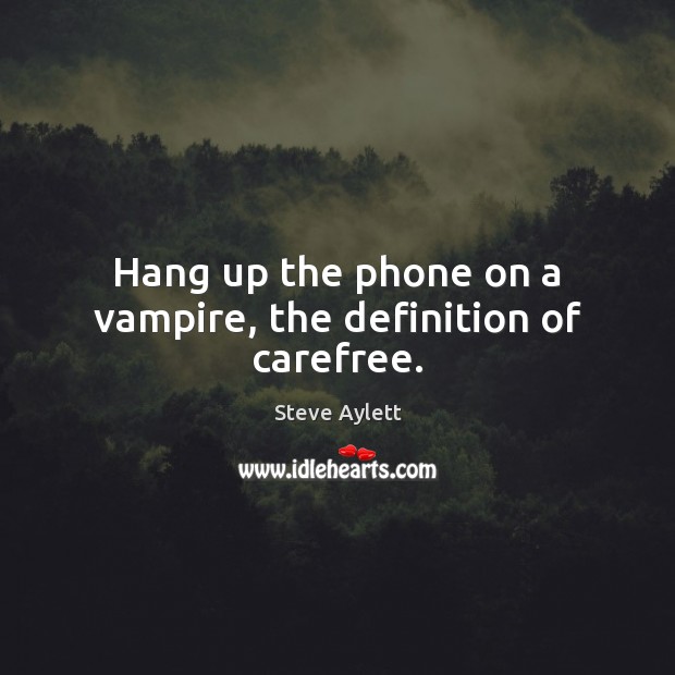 Hang up the phone on a vampire, the definition of carefree. Steve Aylett Picture Quote