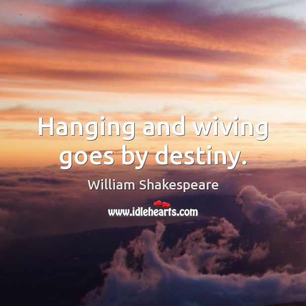 Hanging and wiving goes by destiny. William Shakespeare Picture Quote