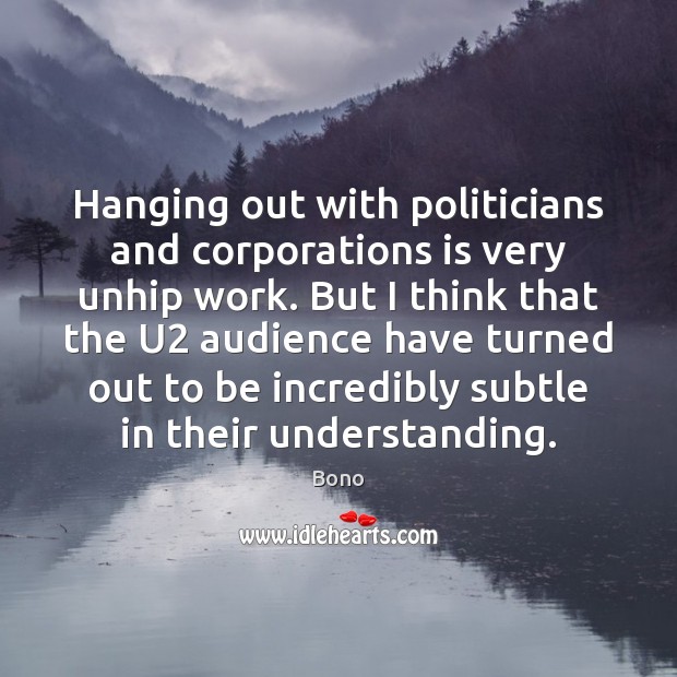 Hanging out with politicians and corporations is very unhip work. But I Image