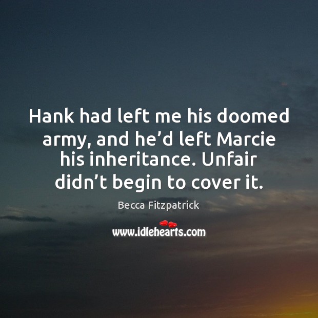 Hank had left me his doomed army, and he’d left Marcie Becca Fitzpatrick Picture Quote