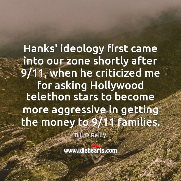 Hanks’ ideology first came into our zone shortly after 9/11, when he criticized Bill O’Reilly Picture Quote