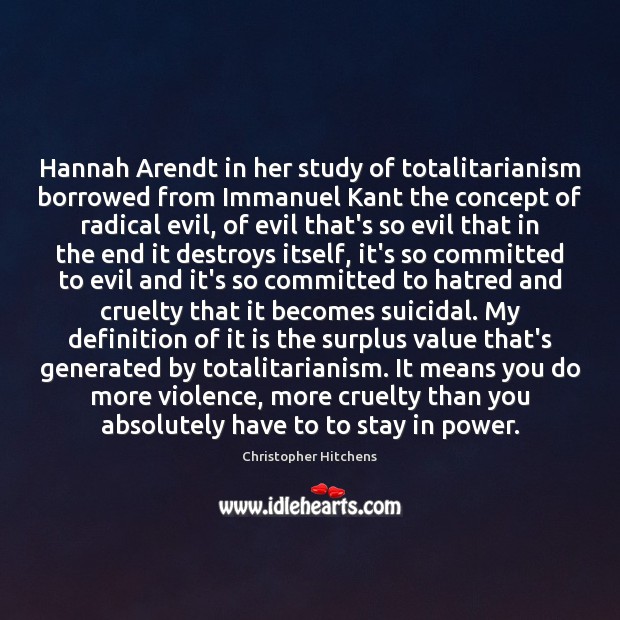 Hannah Arendt in her study of totalitarianism borrowed from Immanuel Kant the Christopher Hitchens Picture Quote