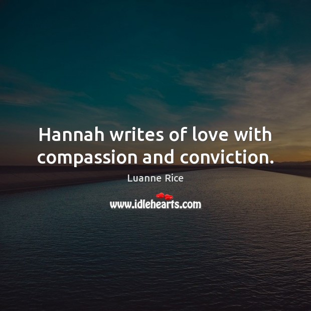 Hannah writes of love with compassion and conviction. Luanne Rice Picture Quote