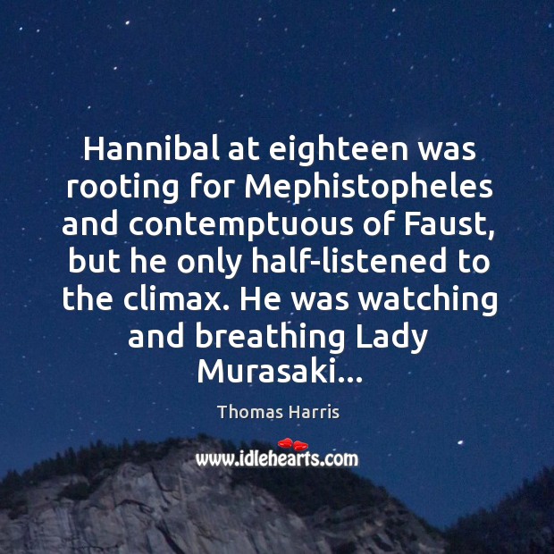 Hannibal at eighteen was rooting for Mephistopheles and contemptuous of Faust, but Thomas Harris Picture Quote