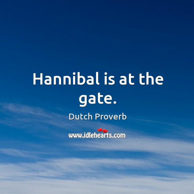 Hannibal is at the gate. Dutch Proverbs Image