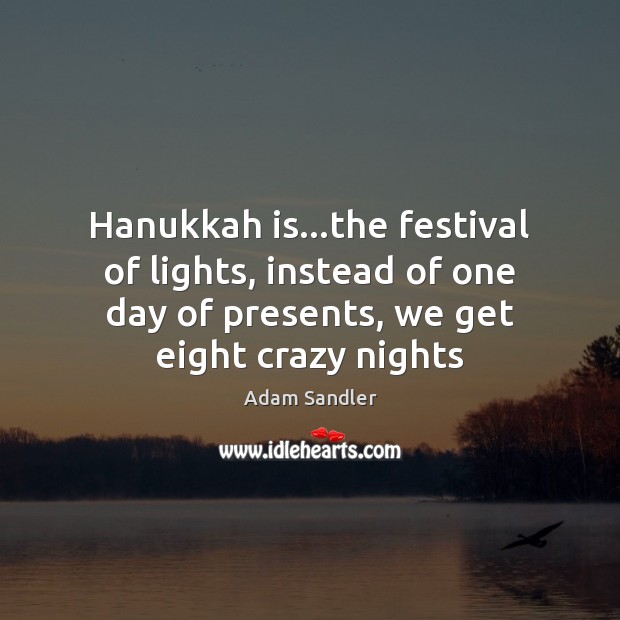 Hanukkah is…the festival of lights, instead of one day of presents, Adam Sandler Picture Quote
