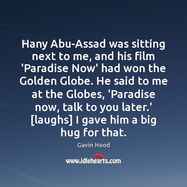 Hany Abu-Assad was sitting next to me, and his film ‘Paradise Now’ Gavin Hood Picture Quote