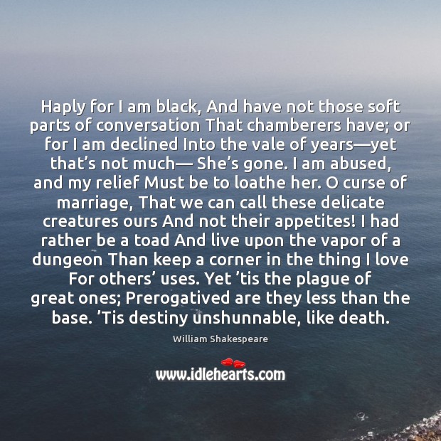 Haply for I am black, And have not those soft parts of William Shakespeare Picture Quote