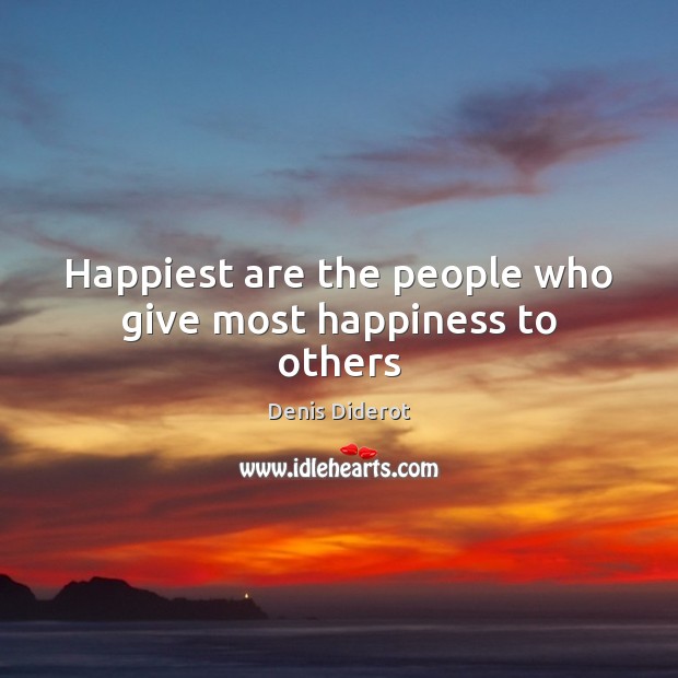 Happiest are the people who give most happiness to others Denis Diderot Picture Quote