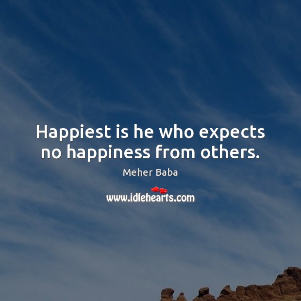 Happiest is he who expects no happiness from others. Meher Baba Picture Quote