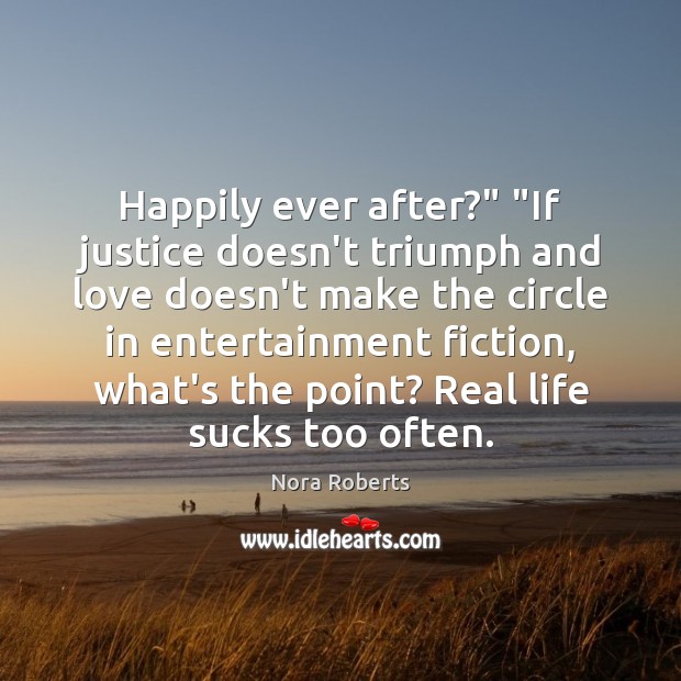 Happily ever after?” “If justice doesn’t triumph and love doesn’t make the Nora Roberts Picture Quote