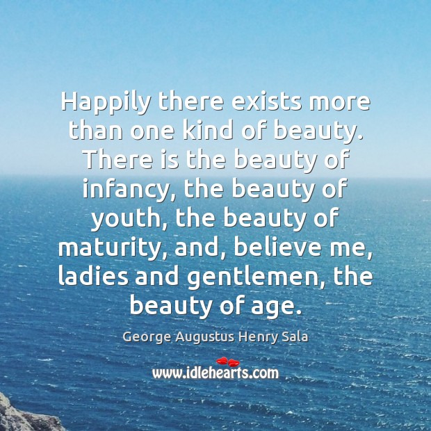 Happily there exists more than one kind of beauty. There is the George Augustus Henry Sala Picture Quote