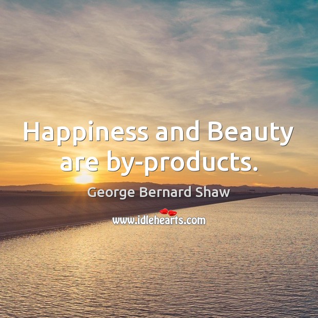 Happiness and Beauty are by-products. Image