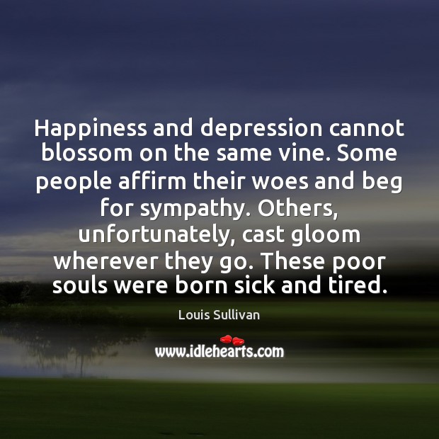 Happiness and depression cannot blossom on the same vine. Some people affirm Louis Sullivan Picture Quote
