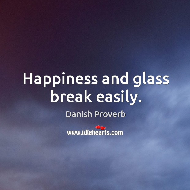 Happiness and glass break easily. Danish Proverbs Image