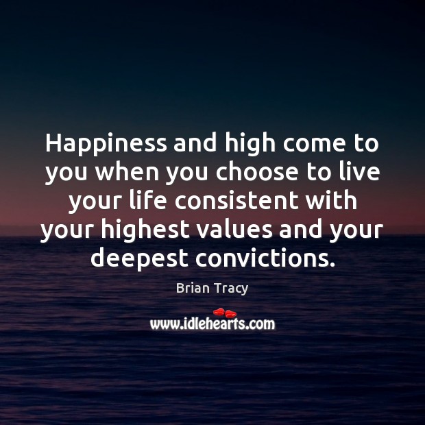 Happiness and high come to you when you choose to live your Brian Tracy Picture Quote