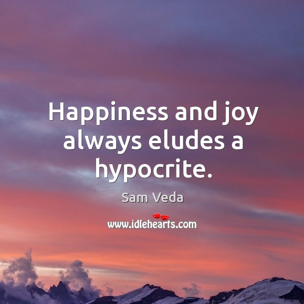 Happiness and joy always eludes a hypocrite. Sam Veda Picture Quote